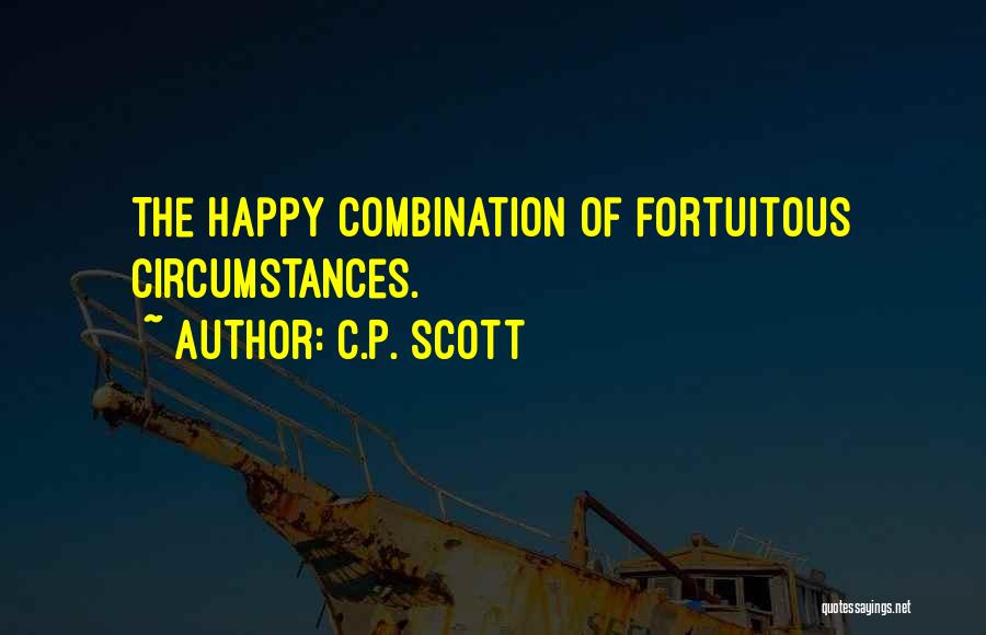 C.P. Scott Quotes: The Happy Combination Of Fortuitous Circumstances.