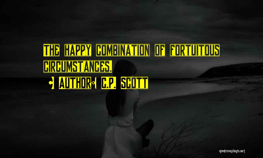 C.P. Scott Quotes: The Happy Combination Of Fortuitous Circumstances.