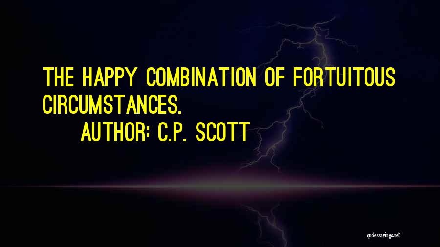 C.P. Scott Quotes: The Happy Combination Of Fortuitous Circumstances.