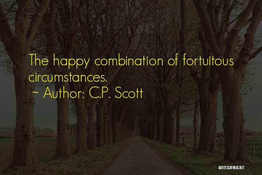 C.P. Scott Quotes: The Happy Combination Of Fortuitous Circumstances.