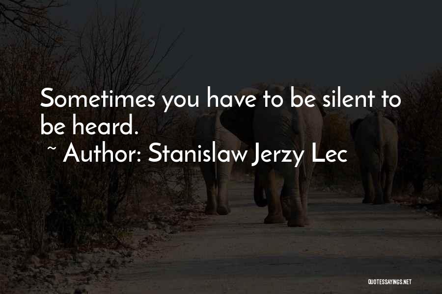 Stanislaw Jerzy Lec Quotes: Sometimes You Have To Be Silent To Be Heard.