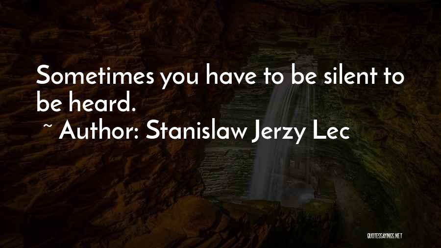 Stanislaw Jerzy Lec Quotes: Sometimes You Have To Be Silent To Be Heard.