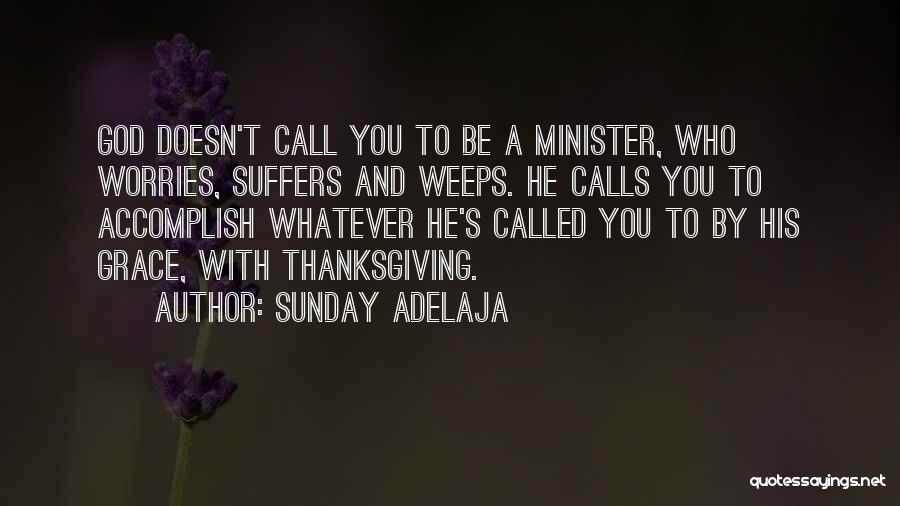 Sunday Adelaja Quotes: God Doesn't Call You To Be A Minister, Who Worries, Suffers And Weeps. He Calls You To Accomplish Whatever He's