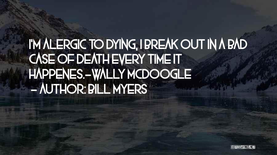 Bill Myers Quotes: I'm Alergic To Dying, I Break Out In A Bad Case Of Death Every Time It Happenes.-wally Mcdoogle