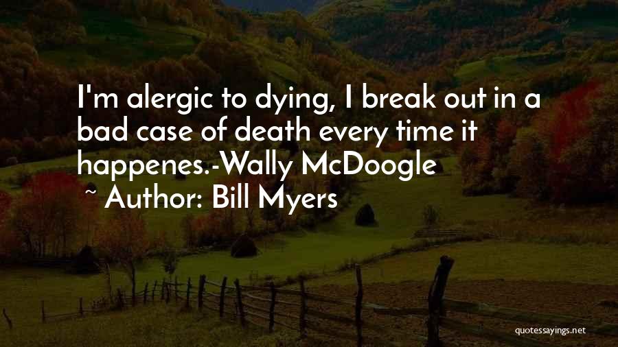 Bill Myers Quotes: I'm Alergic To Dying, I Break Out In A Bad Case Of Death Every Time It Happenes.-wally Mcdoogle