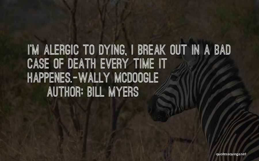 Bill Myers Quotes: I'm Alergic To Dying, I Break Out In A Bad Case Of Death Every Time It Happenes.-wally Mcdoogle