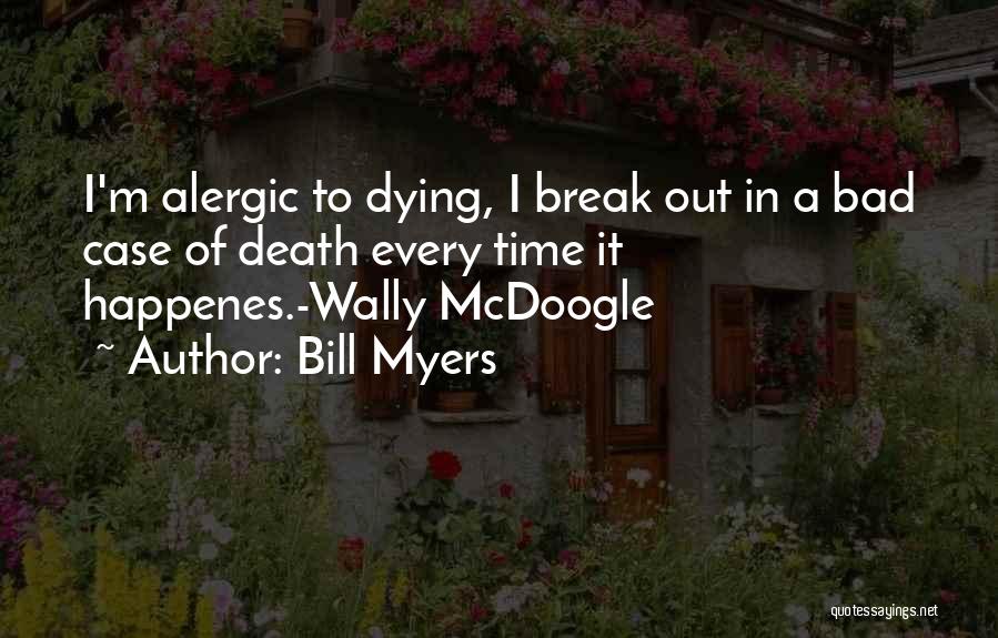 Bill Myers Quotes: I'm Alergic To Dying, I Break Out In A Bad Case Of Death Every Time It Happenes.-wally Mcdoogle