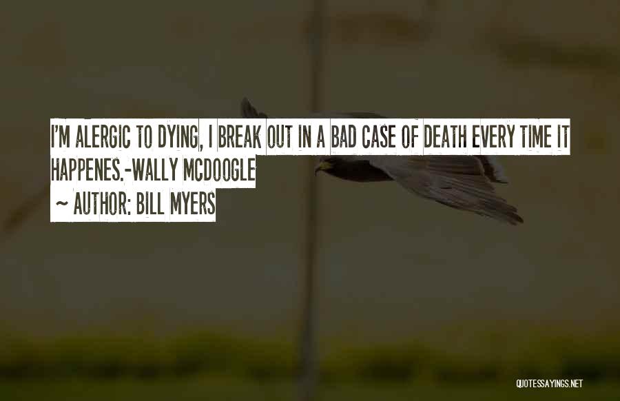 Bill Myers Quotes: I'm Alergic To Dying, I Break Out In A Bad Case Of Death Every Time It Happenes.-wally Mcdoogle