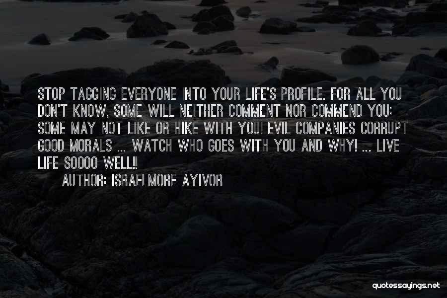 Israelmore Ayivor Quotes: Stop Tagging Everyone Into Your Life's Profile. For All You Don't Know, Some Will Neither Comment Nor Commend You; Some