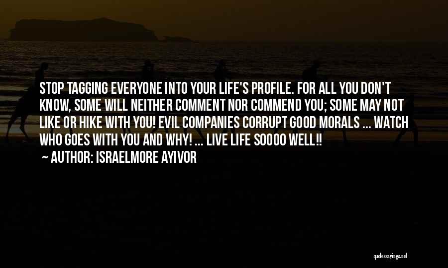 Israelmore Ayivor Quotes: Stop Tagging Everyone Into Your Life's Profile. For All You Don't Know, Some Will Neither Comment Nor Commend You; Some