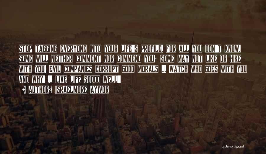 Israelmore Ayivor Quotes: Stop Tagging Everyone Into Your Life's Profile. For All You Don't Know, Some Will Neither Comment Nor Commend You; Some