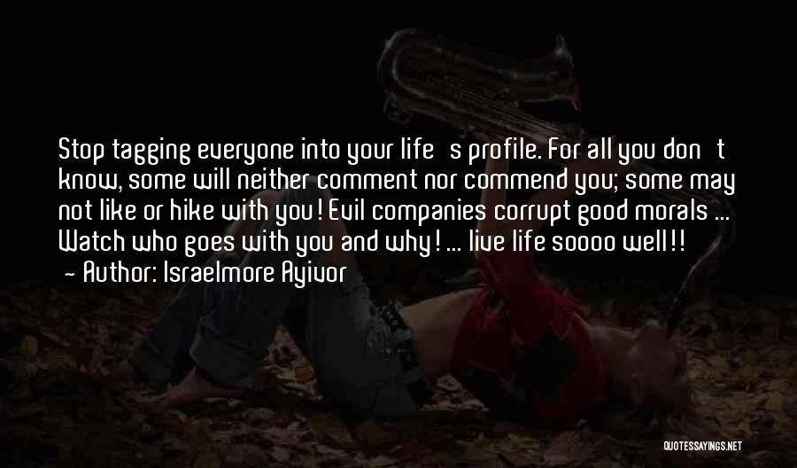 Israelmore Ayivor Quotes: Stop Tagging Everyone Into Your Life's Profile. For All You Don't Know, Some Will Neither Comment Nor Commend You; Some