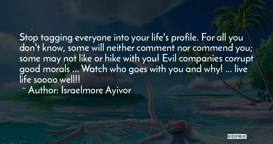 Israelmore Ayivor Quotes: Stop Tagging Everyone Into Your Life's Profile. For All You Don't Know, Some Will Neither Comment Nor Commend You; Some