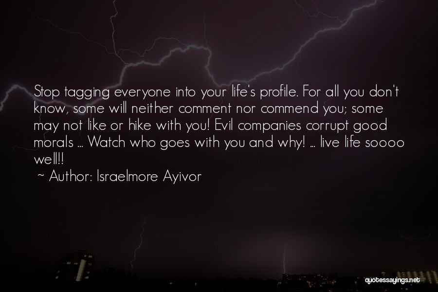 Israelmore Ayivor Quotes: Stop Tagging Everyone Into Your Life's Profile. For All You Don't Know, Some Will Neither Comment Nor Commend You; Some
