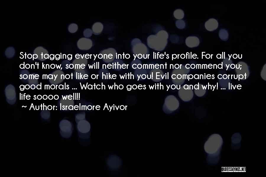 Israelmore Ayivor Quotes: Stop Tagging Everyone Into Your Life's Profile. For All You Don't Know, Some Will Neither Comment Nor Commend You; Some