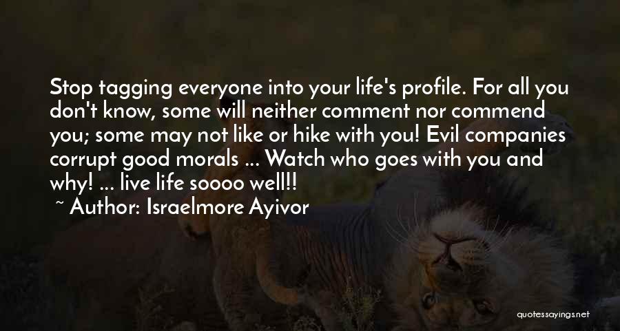 Israelmore Ayivor Quotes: Stop Tagging Everyone Into Your Life's Profile. For All You Don't Know, Some Will Neither Comment Nor Commend You; Some