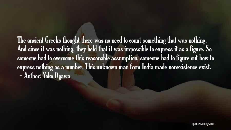 Yoko Ogawa Quotes: The Ancient Greeks Thought There Was No Need To Count Something That Was Nothing. And Since It Was Nothing, They