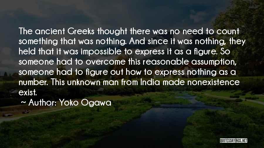 Yoko Ogawa Quotes: The Ancient Greeks Thought There Was No Need To Count Something That Was Nothing. And Since It Was Nothing, They