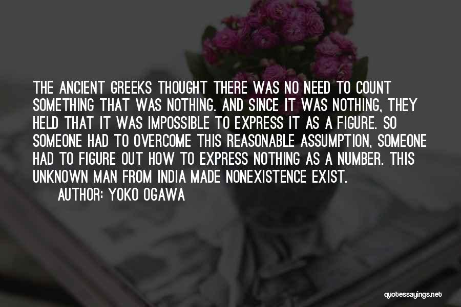 Yoko Ogawa Quotes: The Ancient Greeks Thought There Was No Need To Count Something That Was Nothing. And Since It Was Nothing, They