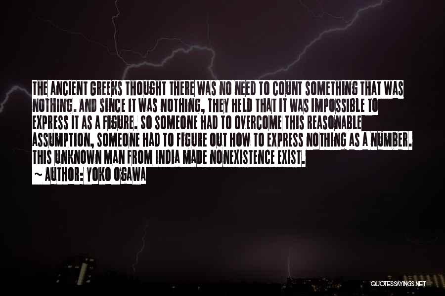 Yoko Ogawa Quotes: The Ancient Greeks Thought There Was No Need To Count Something That Was Nothing. And Since It Was Nothing, They