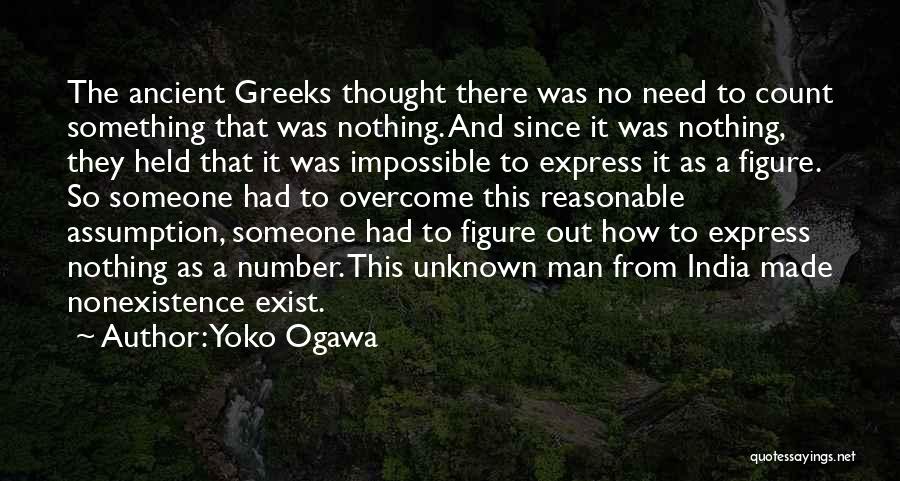 Yoko Ogawa Quotes: The Ancient Greeks Thought There Was No Need To Count Something That Was Nothing. And Since It Was Nothing, They