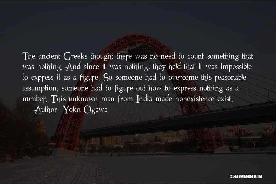 Yoko Ogawa Quotes: The Ancient Greeks Thought There Was No Need To Count Something That Was Nothing. And Since It Was Nothing, They