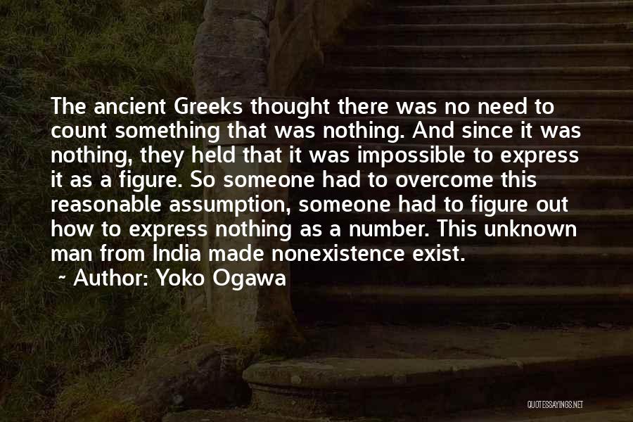 Yoko Ogawa Quotes: The Ancient Greeks Thought There Was No Need To Count Something That Was Nothing. And Since It Was Nothing, They