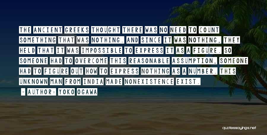 Yoko Ogawa Quotes: The Ancient Greeks Thought There Was No Need To Count Something That Was Nothing. And Since It Was Nothing, They