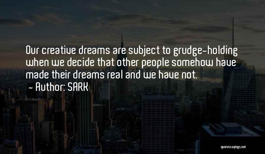 SARK Quotes: Our Creative Dreams Are Subject To Grudge-holding When We Decide That Other People Somehow Have Made Their Dreams Real And