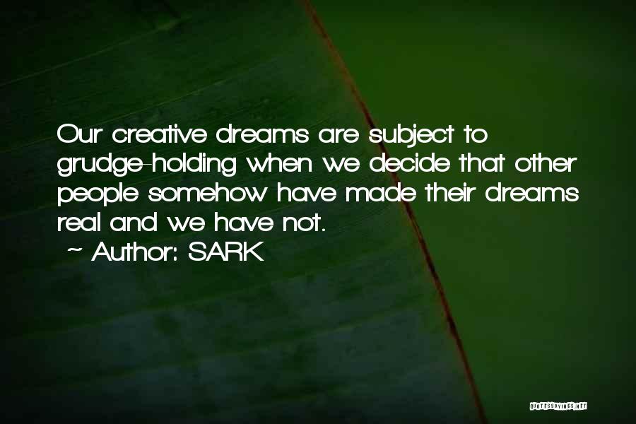 SARK Quotes: Our Creative Dreams Are Subject To Grudge-holding When We Decide That Other People Somehow Have Made Their Dreams Real And