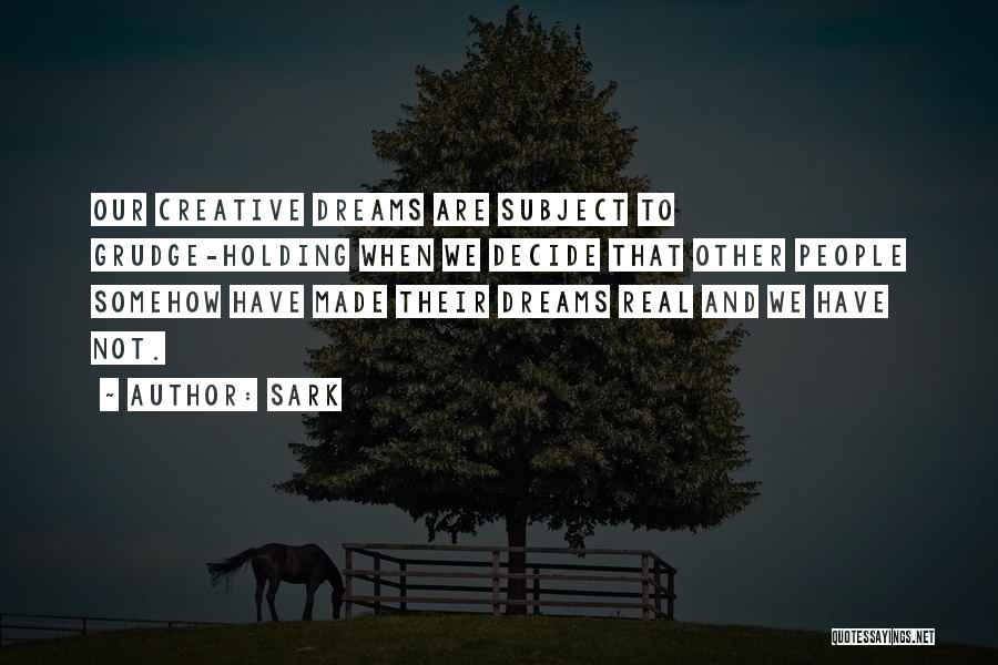 SARK Quotes: Our Creative Dreams Are Subject To Grudge-holding When We Decide That Other People Somehow Have Made Their Dreams Real And