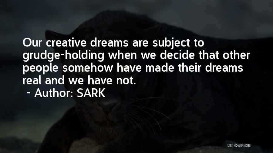 SARK Quotes: Our Creative Dreams Are Subject To Grudge-holding When We Decide That Other People Somehow Have Made Their Dreams Real And