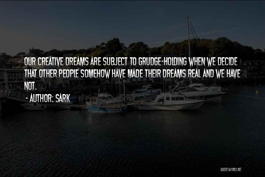 SARK Quotes: Our Creative Dreams Are Subject To Grudge-holding When We Decide That Other People Somehow Have Made Their Dreams Real And