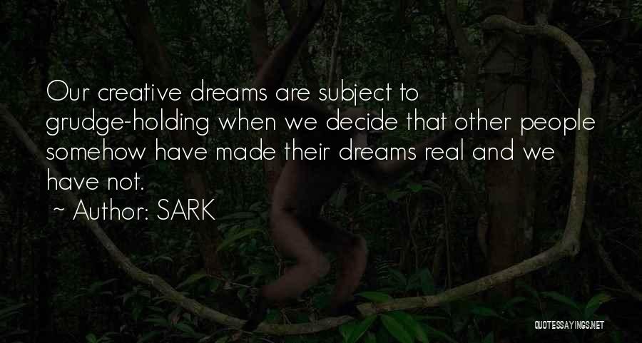 SARK Quotes: Our Creative Dreams Are Subject To Grudge-holding When We Decide That Other People Somehow Have Made Their Dreams Real And