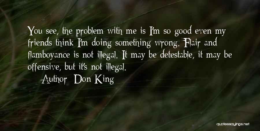 Don King Quotes: You See, The Problem With Me Is I'm So Good Even My Friends Think I'm Doing Something Wrong. Flair And