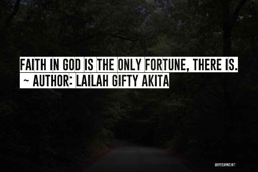 Lailah Gifty Akita Quotes: Faith In God Is The Only Fortune, There Is.