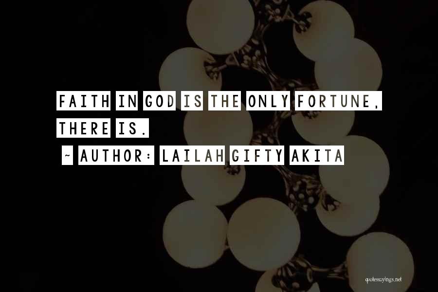 Lailah Gifty Akita Quotes: Faith In God Is The Only Fortune, There Is.