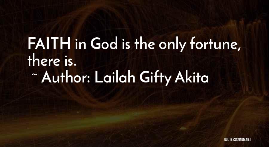 Lailah Gifty Akita Quotes: Faith In God Is The Only Fortune, There Is.