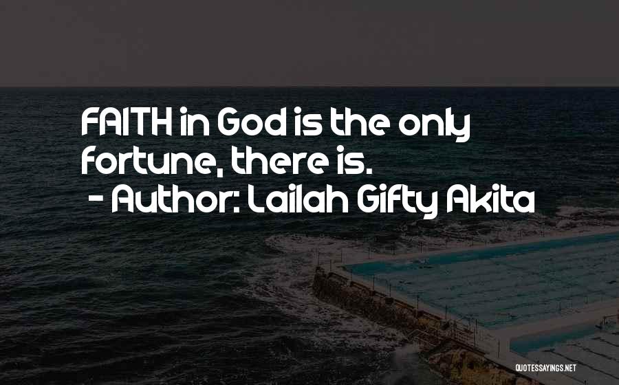 Lailah Gifty Akita Quotes: Faith In God Is The Only Fortune, There Is.