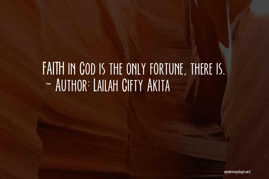 Lailah Gifty Akita Quotes: Faith In God Is The Only Fortune, There Is.