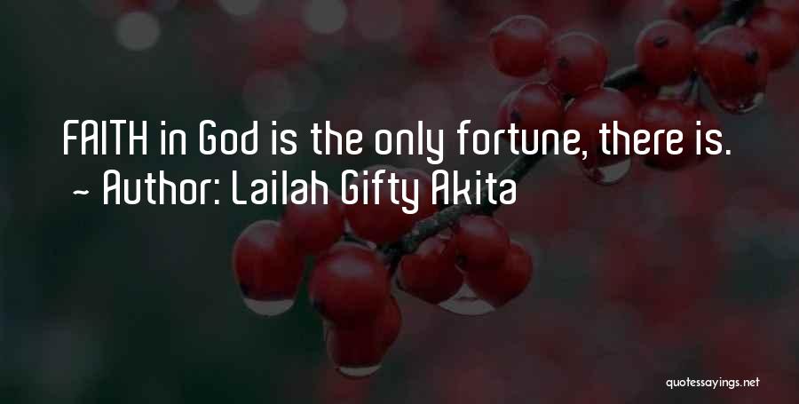 Lailah Gifty Akita Quotes: Faith In God Is The Only Fortune, There Is.