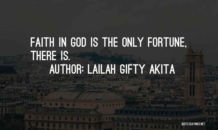Lailah Gifty Akita Quotes: Faith In God Is The Only Fortune, There Is.