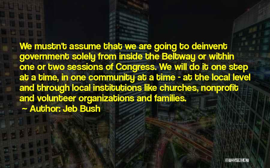 Jeb Bush Quotes: We Mustn't Assume That We Are Going To Deinvent Government Solely From Inside The Beltway Or Within One Or Two