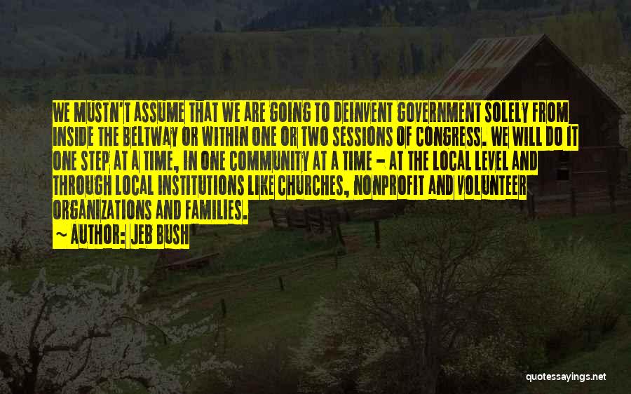 Jeb Bush Quotes: We Mustn't Assume That We Are Going To Deinvent Government Solely From Inside The Beltway Or Within One Or Two