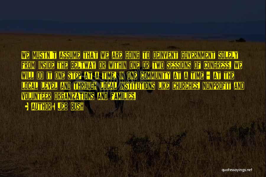 Jeb Bush Quotes: We Mustn't Assume That We Are Going To Deinvent Government Solely From Inside The Beltway Or Within One Or Two