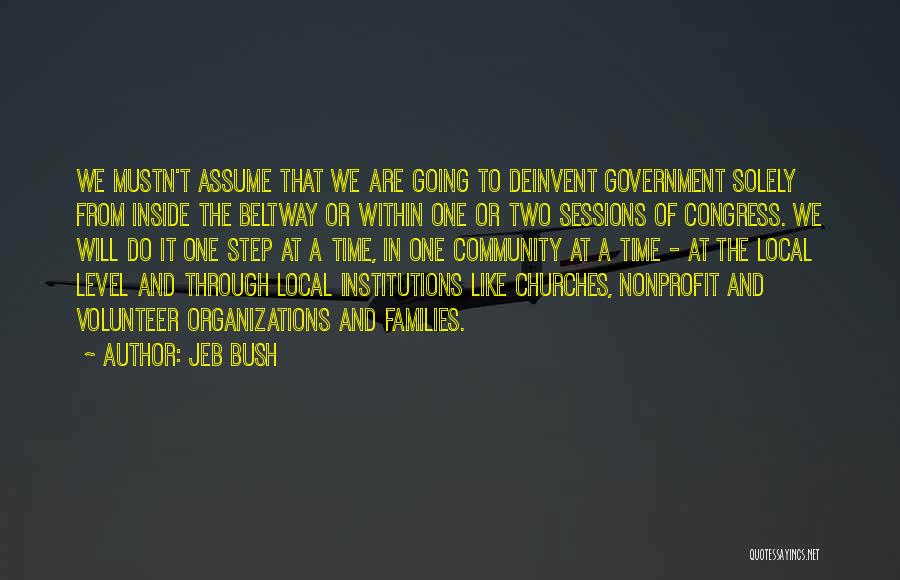 Jeb Bush Quotes: We Mustn't Assume That We Are Going To Deinvent Government Solely From Inside The Beltway Or Within One Or Two