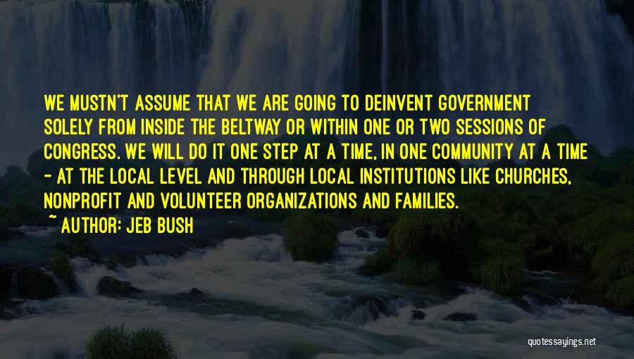 Jeb Bush Quotes: We Mustn't Assume That We Are Going To Deinvent Government Solely From Inside The Beltway Or Within One Or Two