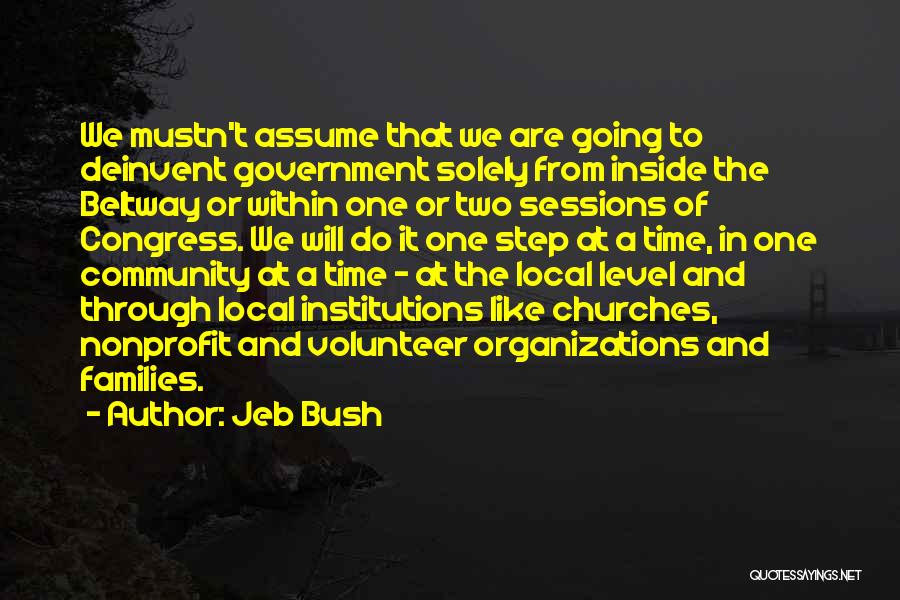 Jeb Bush Quotes: We Mustn't Assume That We Are Going To Deinvent Government Solely From Inside The Beltway Or Within One Or Two