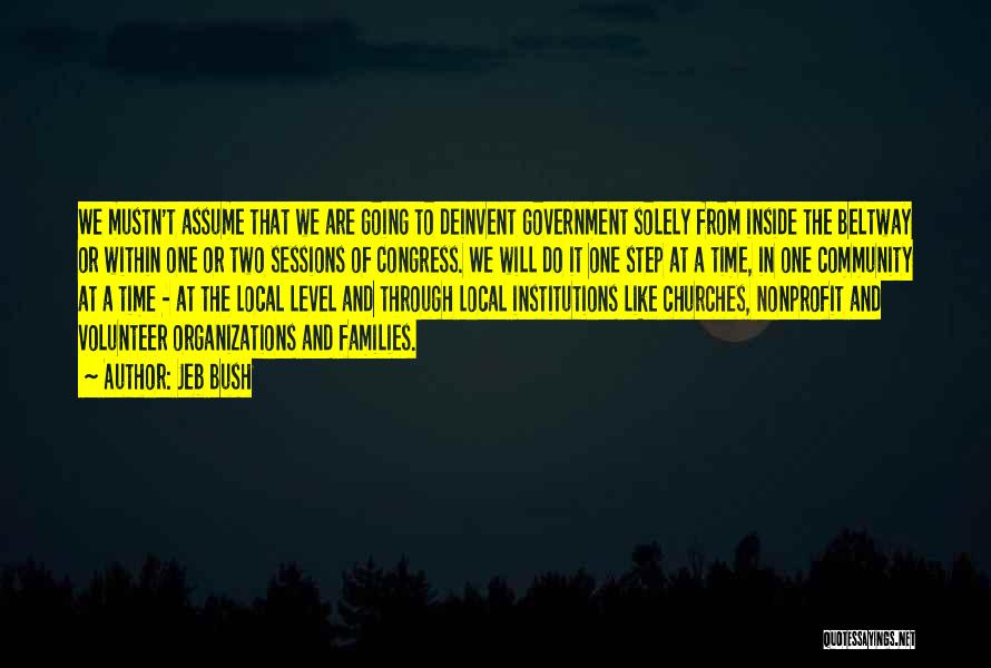 Jeb Bush Quotes: We Mustn't Assume That We Are Going To Deinvent Government Solely From Inside The Beltway Or Within One Or Two