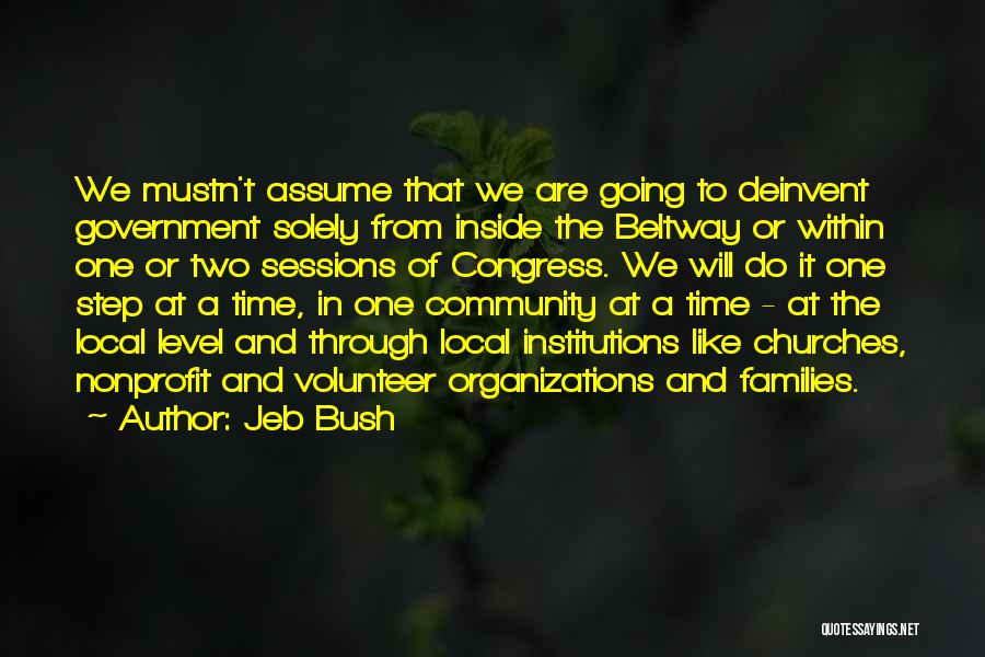 Jeb Bush Quotes: We Mustn't Assume That We Are Going To Deinvent Government Solely From Inside The Beltway Or Within One Or Two